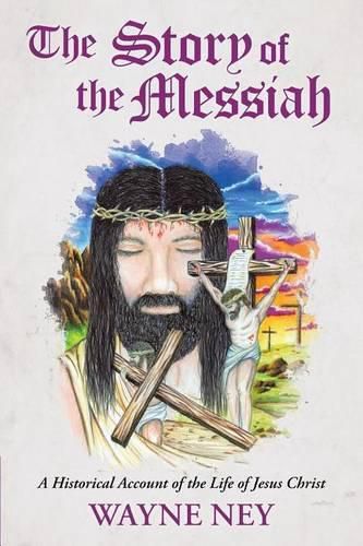 Cover image for The Story of the Messiah: A Historical Account of the Life of Jesus Christ