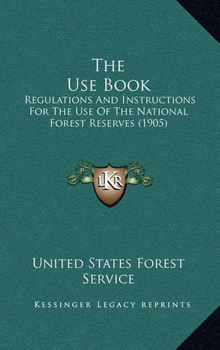 The Use Book: Regulations and Instructions for the Use of the National Forest Reserves (1905)