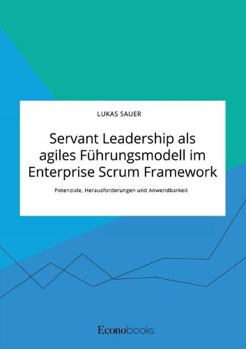 Cover image for Servant Leadership als agiles Fuhrungsmodell im Enterprise Scrum Framework. Potenziale, Herausforderungen und Anwendbarkeit