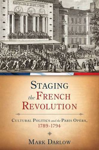 Cover image for Staging the French Revolution: Cultural Politics and the Paris Opera, 1789-1794