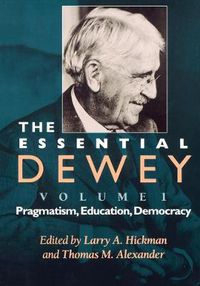 Cover image for The Essential Dewey, Volume 1: Pragmatism, Education, Democracy