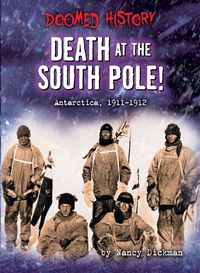 Cover image for Death at the South Pole!: Antarctica, 1910-1913