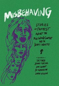 Cover image for Misbehaving: Stories of protest against the Miss World contest and the beauty industry