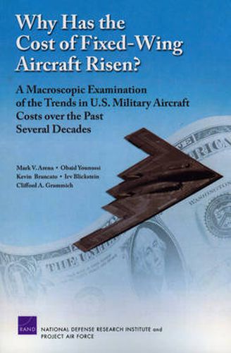 Cover image for Why Has the Cost of Fixed-wing Aircraft Risen?: A Macroscopic Examination of the Trends in U.S. Military Aircraft Costs Over the Past Several Decades