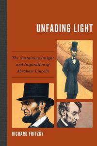 Cover image for Unfading Light: The Sustaining Insight and Inspiration of Abraham Lincoln