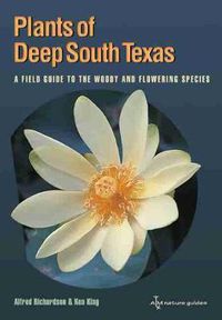 Cover image for Plants of Deep South Texas: A Field Guide to the Woody and Flowering Species