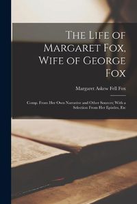 Cover image for The Life of Margaret Fox, Wife of George Fox