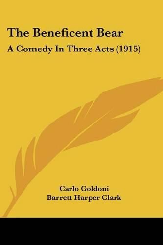 Cover image for The Beneficent Bear: A Comedy in Three Acts (1915)