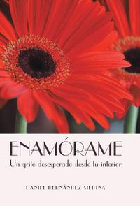Cover image for Enamorame: Un Grito Desesperado Desde Tu Interior