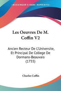 Cover image for Les Oeuvres de M. Coffin V2: Ancien Recteur de L'Universite, Et Principal de College de Dormans-Beauvais (1755)