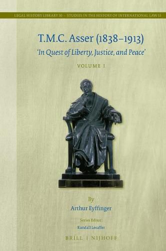 T.M.C. Asser (1838-1913) (2 vols.): 'In Quest of Liberty, Justice, and Peace