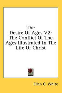 Cover image for The Desire of Ages V2: The Conflict of the Ages Illustrated in the Life of Christ