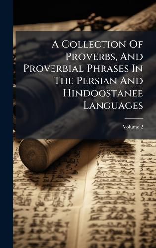 Cover image for A Collection Of Proverbs, And Proverbial Phrases In The Persian And Hindoostanee Languages