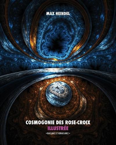 Cosmogonie Des Rose-Croix Illustree: Naissance Et Renaissance - Tout En Couleur