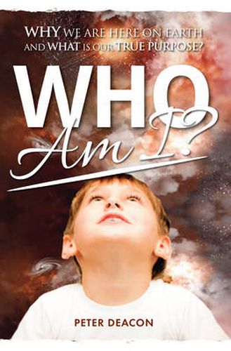 Cover image for Who Am I?: Why We are Here on Earth and What is Our True Purpose?