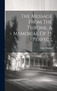 Cover image for The Message From The Throne, A Memorial Of H. Perfect