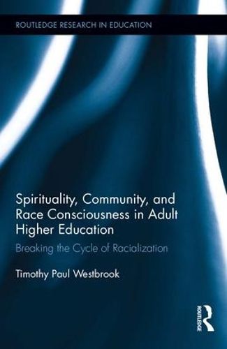 Cover image for Spirituality, Community, and Race Consciousness in Adult Higher Education: Breaking the Cycle of Racialization