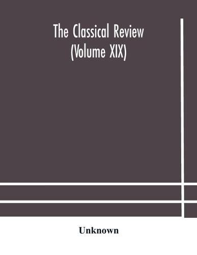 Cover image for The Classical review (Volume XIX)