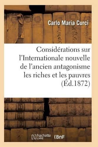 Cover image for Considerations Sur l'Internationale l'Ancien Antagonisme Entre Les Riches Et Les Pauvres