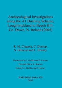 Cover image for Archaeological investigations along the A1 Dualling Scheme, Loughbrickland to Beech Hill, Co. Down, N. Ireland (2005)