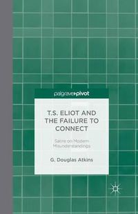 Cover image for T.S. Eliot and the Failure to Connect: Satire on Modern Misunderstandings