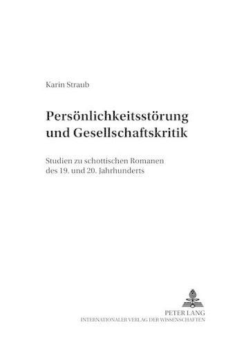 Persoenlichkeitsstoerung Und Gesellschaftskritik: Studien Zu Schottischen Romanen Des 19. Und 20. Jahrhunderts