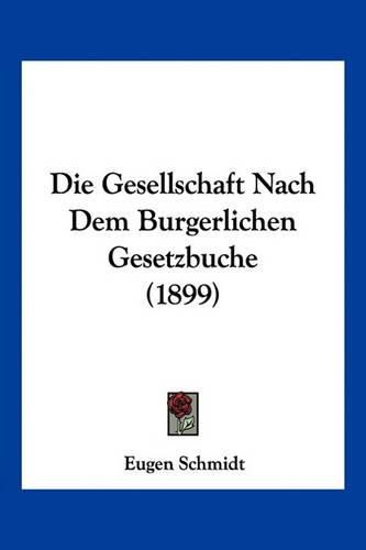 Cover image for Die Gesellschaft Nach Dem Burgerlichen Gesetzbuche (1899)