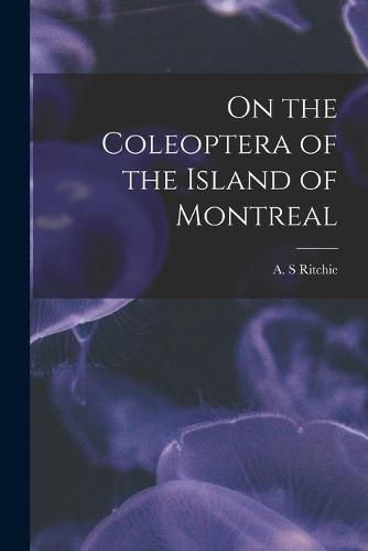 Cover image for On the Coleoptera of the Island of Montreal [microform]