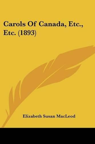 Cover image for Carols of Canada, Etc., Etc. (1893)