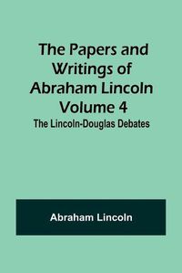 Cover image for The Papers and Writings of Abraham Lincoln - Volume 4