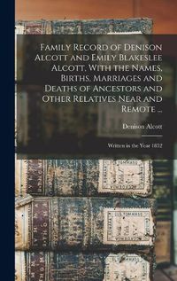 Cover image for Family Record of Denison Alcott and Emily Blakeslee Alcott, With the Names, Births, Marriages and Deaths of Ancestors and Other Relatives Near and Remote ...