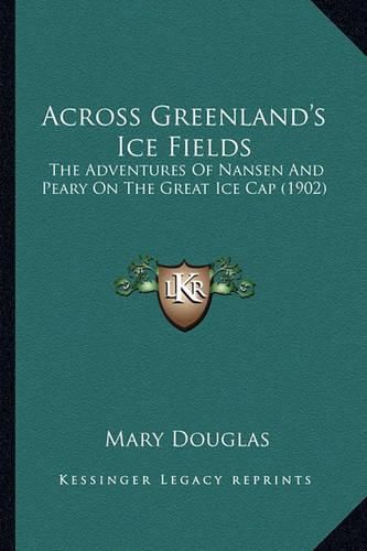 Across Greenland's Ice Fields: The Adventures of Nansen and Peary on the Great Ice Cap (1902)