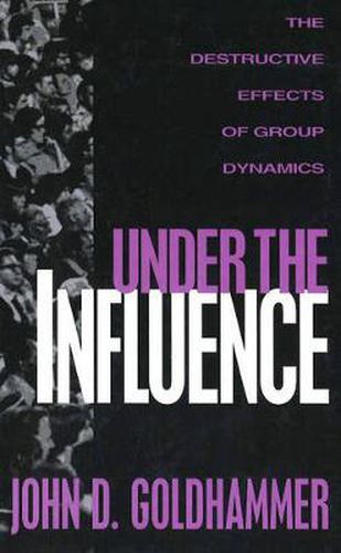 Cover image for Under the Influence: The Destructive Effects of Group Dynamics