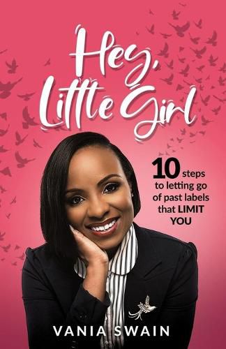 Cover image for Hey, Little Girl: 10 steps to letting go of past labels that limit you