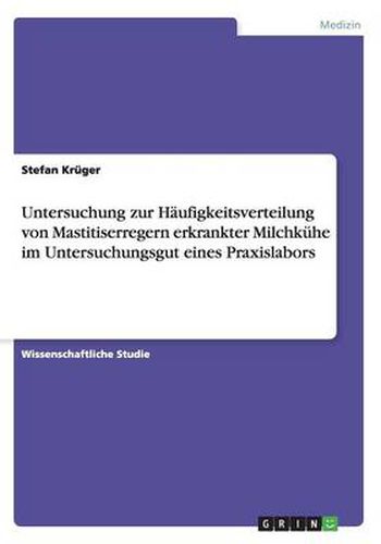 Cover image for Untersuchung zur Haufigkeitsverteilung von Mastitiserregern erkrankter Milchkuhe im Untersuchungsgut eines Praxislabors