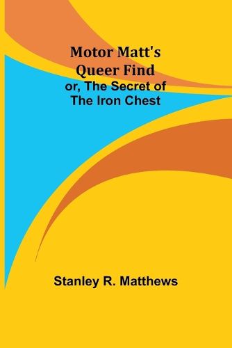 Motor Matt's Queer Find; or, The Secret of the Iron Chest