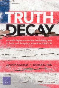 Cover image for Truth Decay: An Initial Exploration of the Diminishing Role of Facts and Analysis in American Public Life