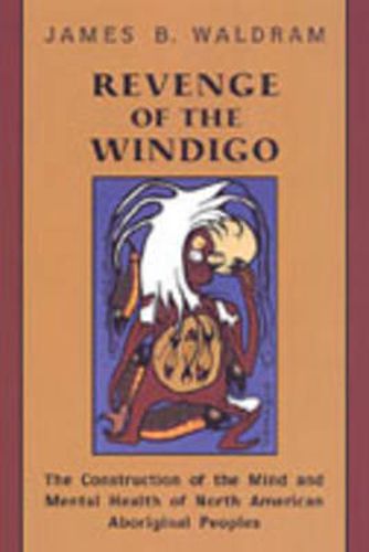Cover image for Revenge of the Windigo: The Construction of the Mind and Mental Health of North American Aboriginal Peoples