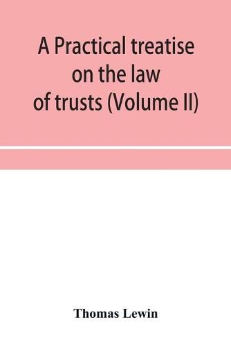 Cover image for A practical treatise on the law of trusts (Volume II)