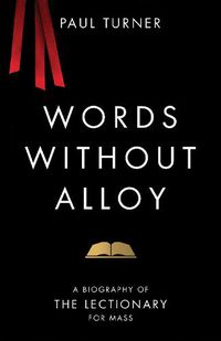 Cover image for Words Without Alloy: A Biography of the Lectionary for Mass