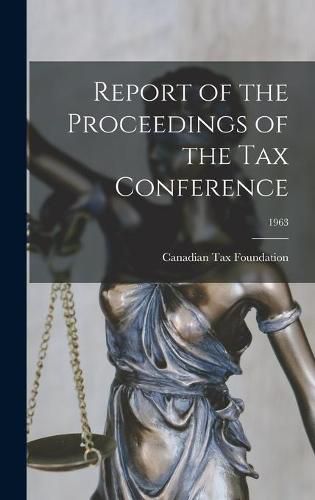 Cover image for Report of the Proceedings of the Tax Conference; 1963