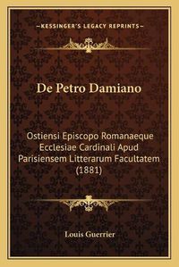 Cover image for de Petro Damiano: Ostiensi Episcopo Romanaeque Ecclesiae Cardinali Apud Parisiensem Litterarum Facultatem (1881)