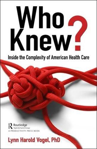 Cover image for Who Knew?: Inside the Complexity of American Health Care