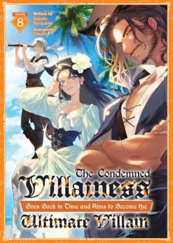 The Condemned Villainess Goes Back in Time and Aims to Become the Ultimate Villain (Light Novel) Vol. 8