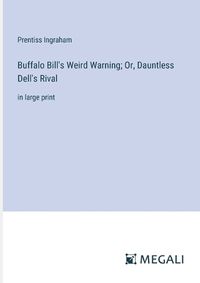 Cover image for Buffalo Bill's Weird Warning; Or, Dauntless Dell's Rival