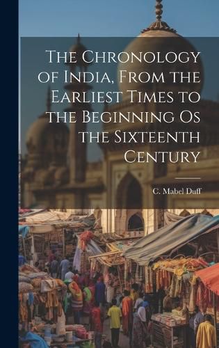 Cover image for The Chronology of India, From the Earliest Times to the Beginning os the Sixteenth Century