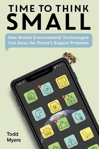 Cover image for Time to Think Small: How Nimble Environmental Technologies Can Solve the Planet's Biggest Problems