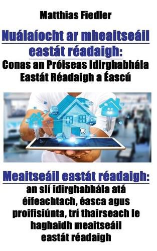 Cover image for Nualaiocht ar mheaitseail eastat readaigh: Conas an Proiseas Idirghabhala Eastat Readaigh a Eascu: Meaitseail eastat readaigh: an sli idirghabhala ata eifeachtach, easca agus proifisiunta, tri thairseach le haghaidh meaitseail eastat readaigh