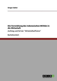 Cover image for Die Verwicklung des indonesischen Militars in die Wirtschaft: Aufstieg und Fall der Wirtschaftsoffiziere