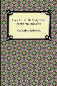 Cover image for Hope Leslie: Or, Early Times in the Massachusetts